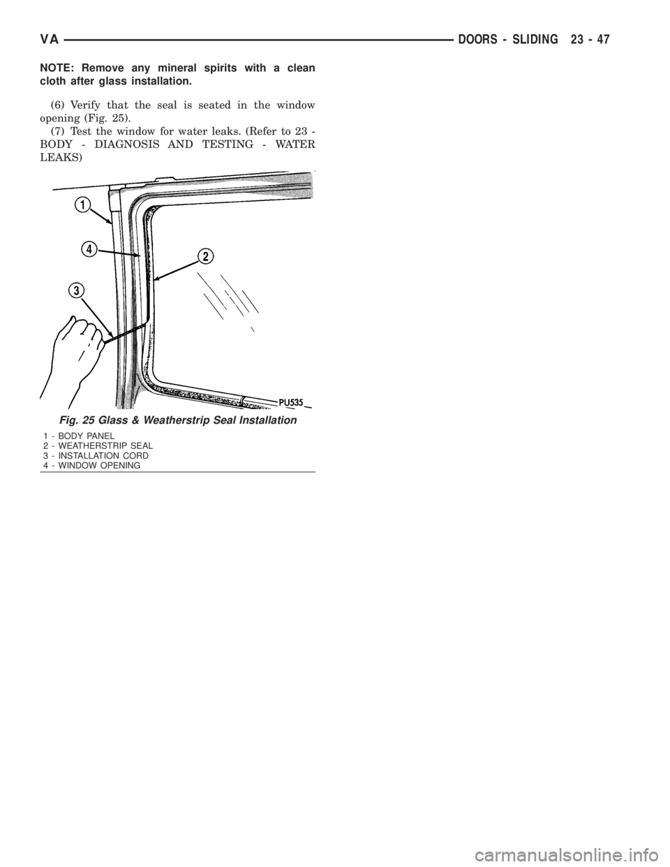 MERCEDES-BENZ SPRINTER 2006  Service Manual NOTE: Remove any mineral spirits with a clean
cloth after glass installation.
(6) Verify that the seal is seated in the window
opening (Fig. 25).
(7) Test the window for water leaks. (Refer to 23 -
BO