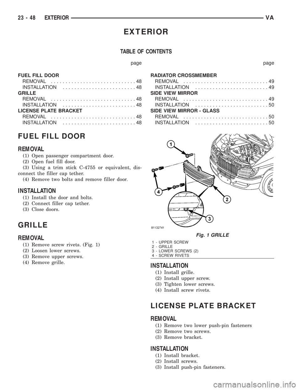 MERCEDES-BENZ SPRINTER 2006  Service Manual EXTERIOR
TABLE OF CONTENTS
page page
FUEL FILL DOOR
REMOVAL.............................48
INSTALLATION.........................48
GRILLE
REMOVAL.............................48
INSTALLATION...........