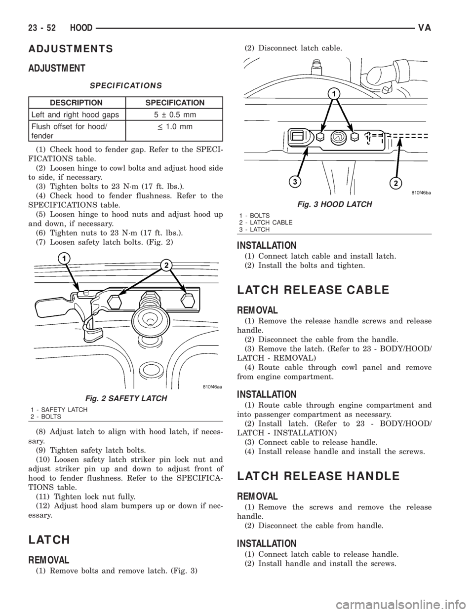 MERCEDES-BENZ SPRINTER 2006  Service Manual ADJUSTMENTS
ADJUSTMENT
SPECIFICATIONS
DESCRIPTION SPECIFICATION
Left and right hood gaps 5   0.5 mm
Flush offset for hood/
fender·1.0 mm
(1) Check hood to fender gap. Refer to the SPECI-
FICATIONS t