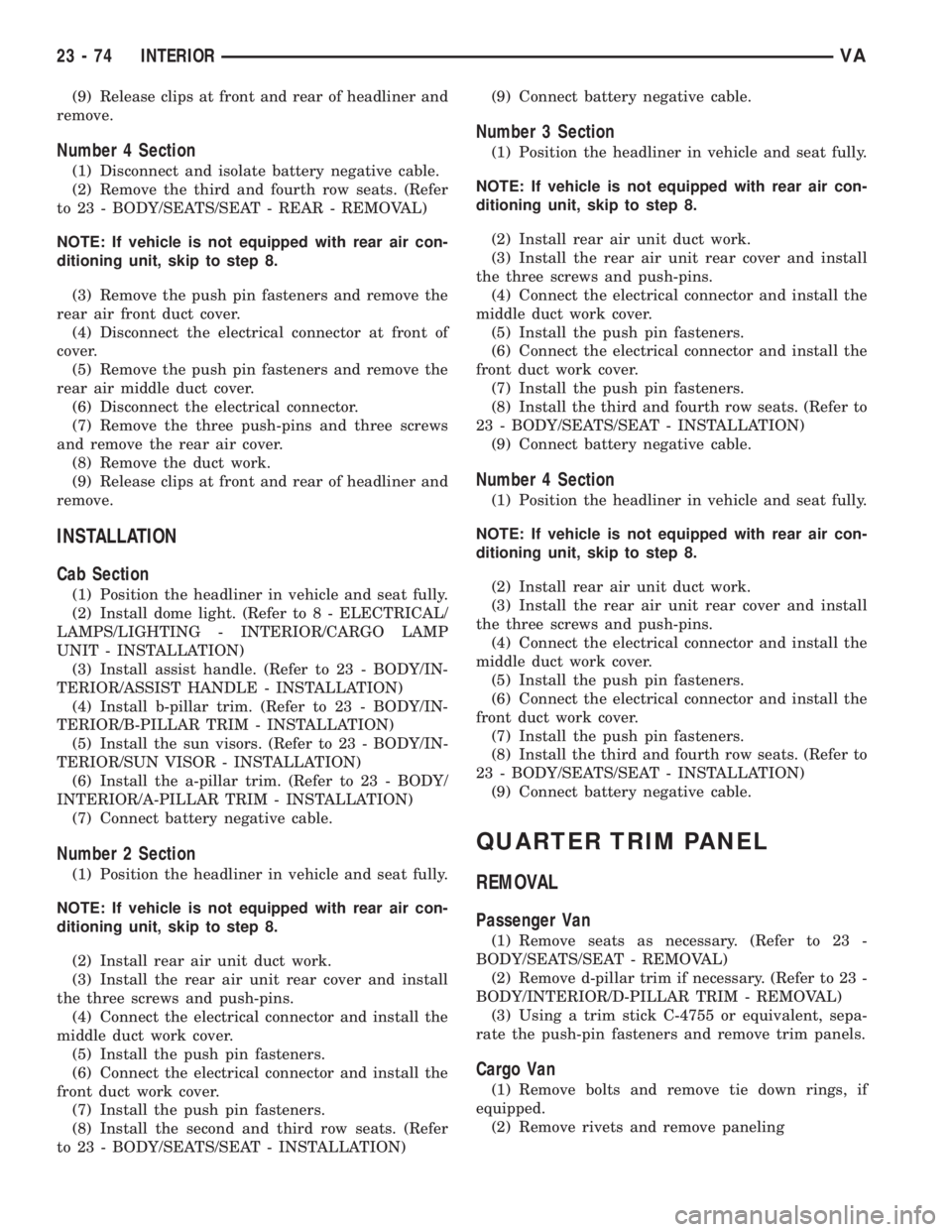 MERCEDES-BENZ SPRINTER 2006 Service Manual (9) Release clips at front and rear of headliner and
remove.
Number 4 Section
(1) Disconnect and isolate battery negative cable.
(2) Remove the third and fourth row seats. (Refer
to 23 - BODY/SEATS/SE MERCEDES-BENZ SPRINTER 2006 Service Manual (9) Release clips at front and rear of headliner and
remove.
Number 4 Section
(1) Disconnect and isolate battery negative cable.
(2) Remove the third and fourth row seats. (Refer
to 23 - BODY/SEATS/SE
