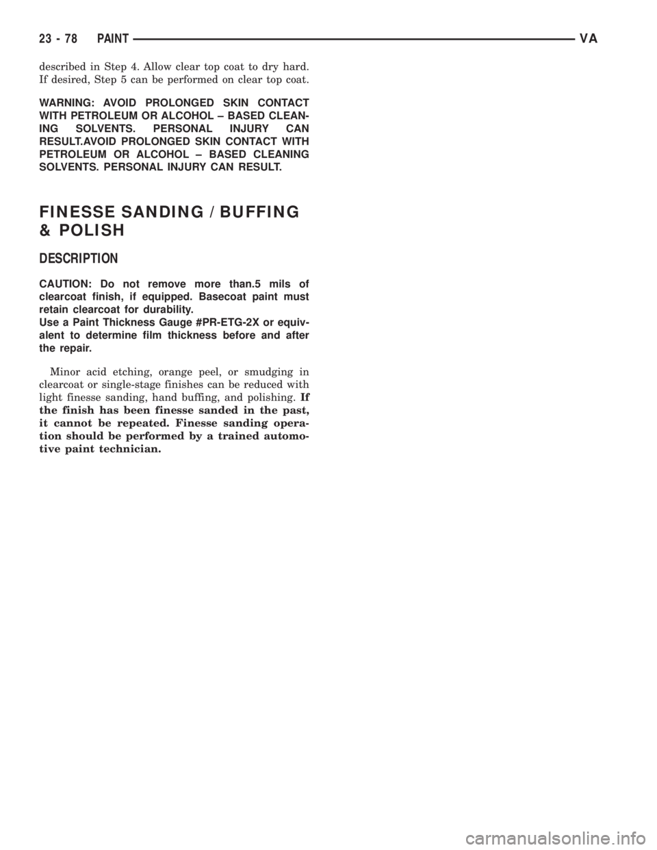 MERCEDES-BENZ SPRINTER 2006  Service Manual described in Step 4. Allow clear top coat to dry hard.
If desired, Step 5 can be performed on clear top coat.
WARNING: AVOID PROLONGED SKIN CONTACT
WITH PETROLEUM OR ALCOHOL ± BASED CLEAN-
ING SOLVEN