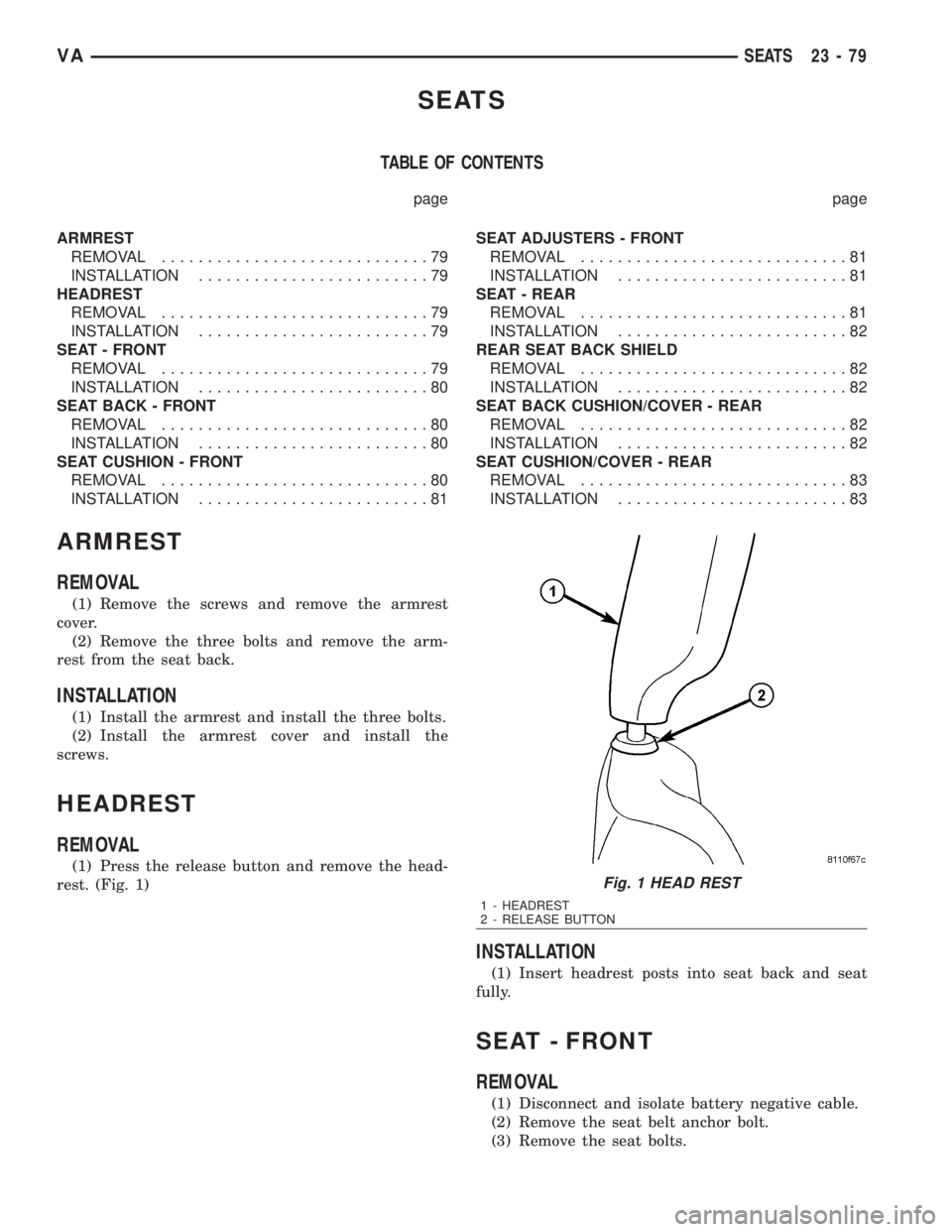MERCEDES-BENZ SPRINTER 2006  Service Manual SEATS
TABLE OF CONTENTS
page page
ARMREST
REMOVAL.............................79
INSTALLATION.........................79
HEADREST
REMOVAL.............................79
INSTALLATION...................