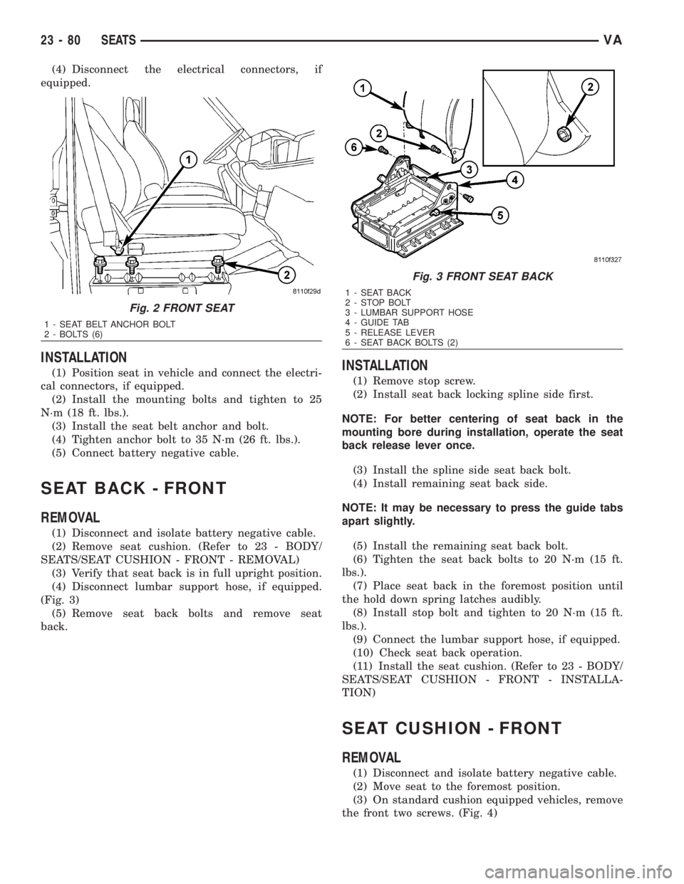 MERCEDES-BENZ SPRINTER 2006 Service Manual (4) Disconnect the electrical connectors, if
equipped.
INSTALLATION
(1) Position seat in vehicle and connect the electri-
cal connectors, if equipped.
(2) Install the mounting bolts and tighten to 25
MERCEDES-BENZ SPRINTER 2006 Service Manual (4) Disconnect the electrical connectors, if
equipped.
INSTALLATION
(1) Position seat in vehicle and connect the electri-
cal connectors, if equipped.
(2) Install the mounting bolts and tighten to 25