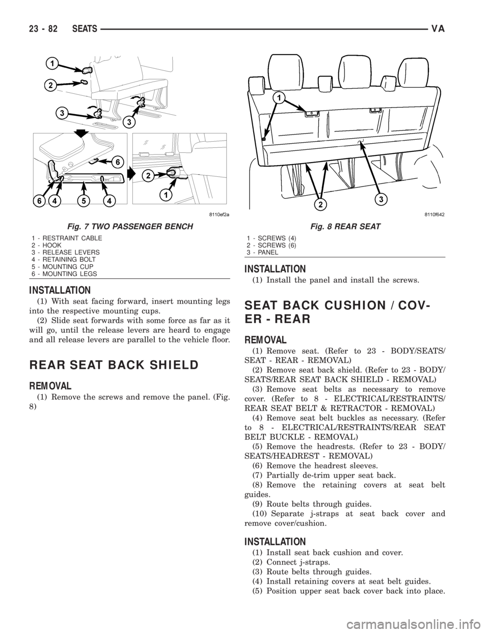 MERCEDES-BENZ SPRINTER 2006  Service Manual INSTALLATION
(1) With seat facing forward, insert mounting legs
into the respective mounting cups.
(2) Slide seat forwards with some force as far as it
will go, until the release levers are heard to e