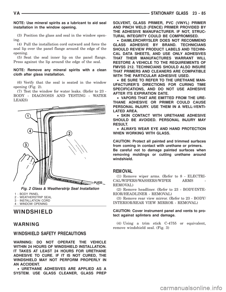 MERCEDES-BENZ SPRINTER 2006  Service Manual NOTE: Use mineral spirits as a lubricant to aid seal
installation in the window opening.
(3) Position the glass and seal in the window open-
ing.
(4) Pull the installation cord outward and force the
s