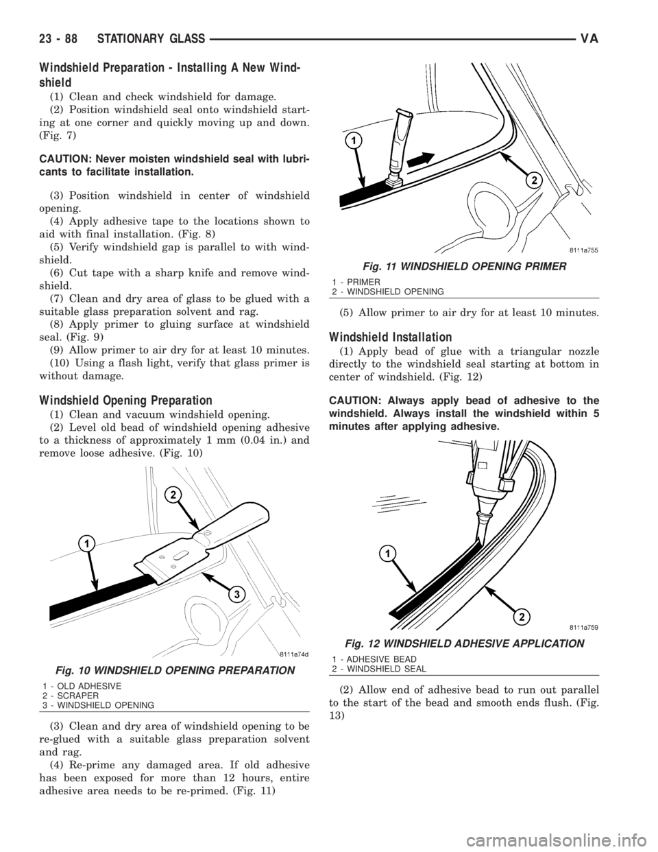 MERCEDES-BENZ SPRINTER 2006  Service Manual Windshield Preparation - Installing A New Wind-
shield
(1) Clean and check windshield for damage.
(2) Position windshield seal onto windshield start-
ing at one corner and quickly moving up and down.
