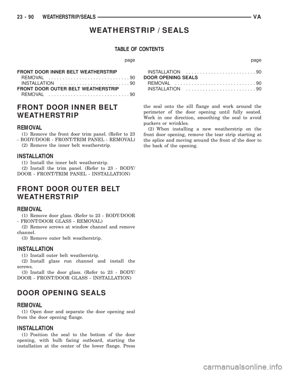 MERCEDES-BENZ SPRINTER 2006 Service Manual WEATHERSTRIP / SEALS
TABLE OF CONTENTS
page page
FRONT DOOR INNER BELT WEATHERSTRIP
REMOVAL.............................90
INSTALLATION.........................90
FRONT DOOR OUTER BELT WEATHERSTRIP
RE MERCEDES-BENZ SPRINTER 2006 Service Manual WEATHERSTRIP / SEALS
TABLE OF CONTENTS
page page
FRONT DOOR INNER BELT WEATHERSTRIP
REMOVAL.............................90
INSTALLATION.........................90
FRONT DOOR OUTER BELT WEATHERSTRIP
RE