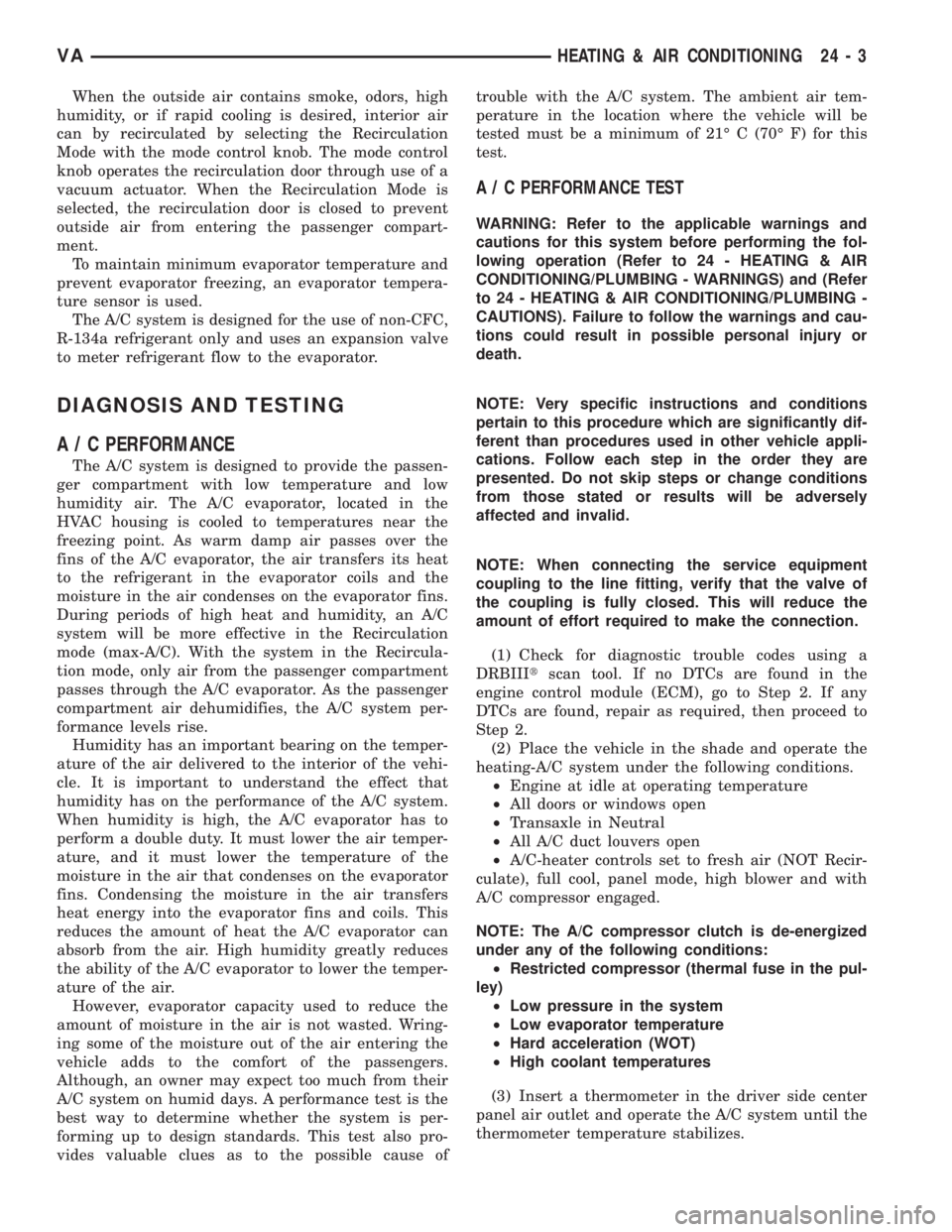 MERCEDES-BENZ SPRINTER 2006  Service Manual When the outside air contains smoke, odors, high
humidity, or if rapid cooling is desired, interior air
can by recirculated by selecting the Recirculation
Mode with the mode control knob. The mode con