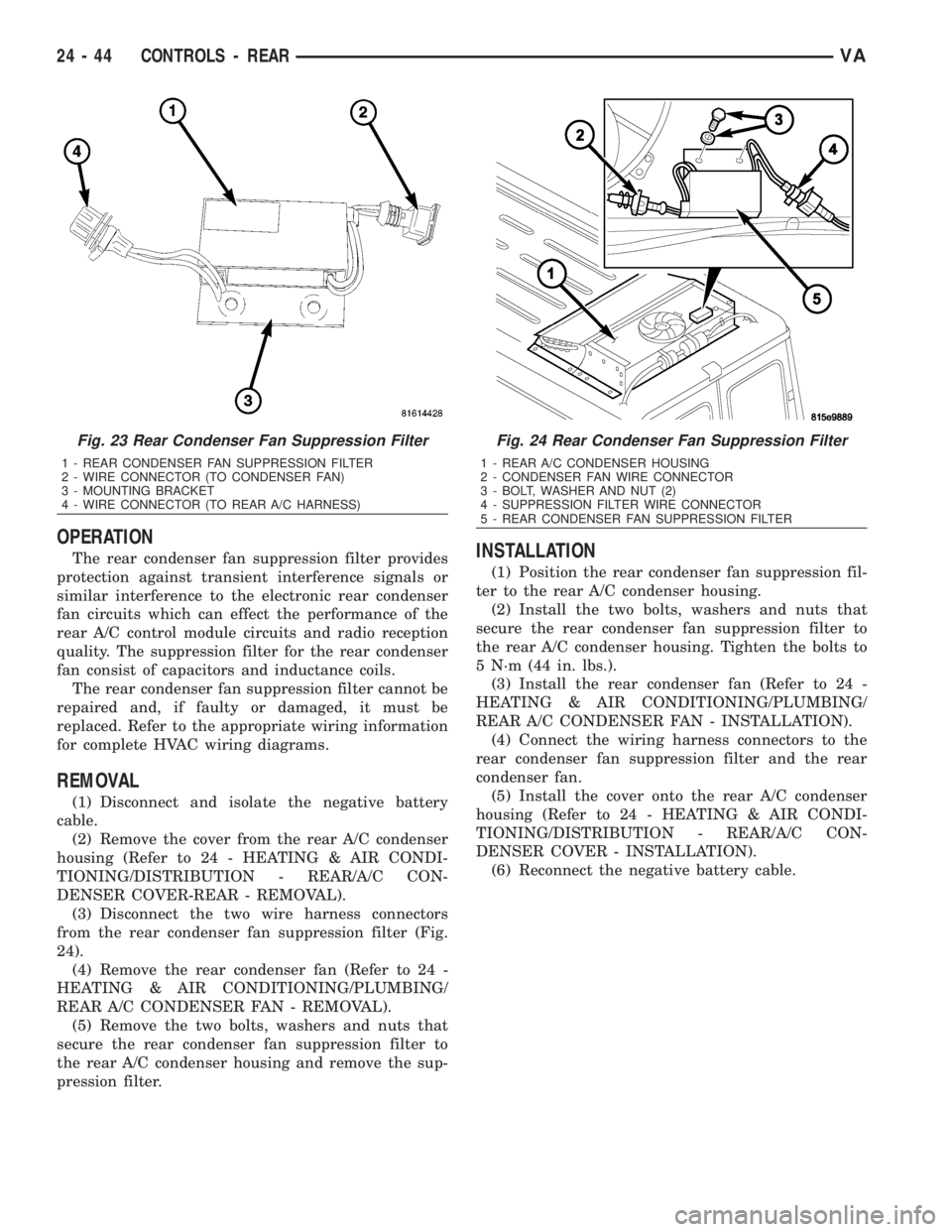 MERCEDES-BENZ SPRINTER 2006  Service Manual OPERATION
The rear condenser fan suppression filter provides
protection against transient interference signals or
similar interference to the electronic rear condenser
fan circuits which can effect th