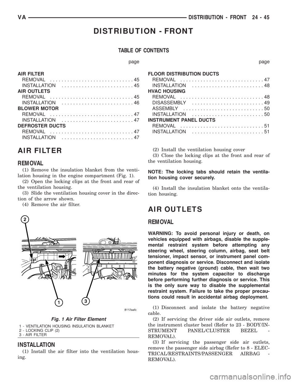 MERCEDES-BENZ SPRINTER 2006  Service Manual DISTRIBUTION - FRONT
TABLE OF CONTENTS
page page
AIR FILTER
REMOVAL.............................45
INSTALLATION.........................45
AIR OUTLETS
REMOVAL.............................45
INSTALLATI