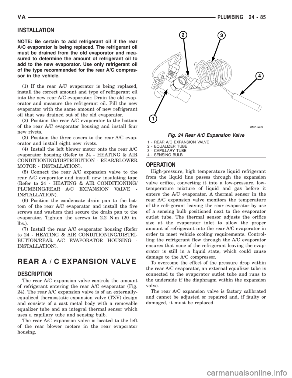 MERCEDES-BENZ SPRINTER 2006  Service Manual INSTALLATION
NOTE: Be certain to add refrigerant oil if the rear
A/C evaporator is being replaced. The refrigerant oil
must be drained from the old evaporator and mea-
sured to determine the amount of