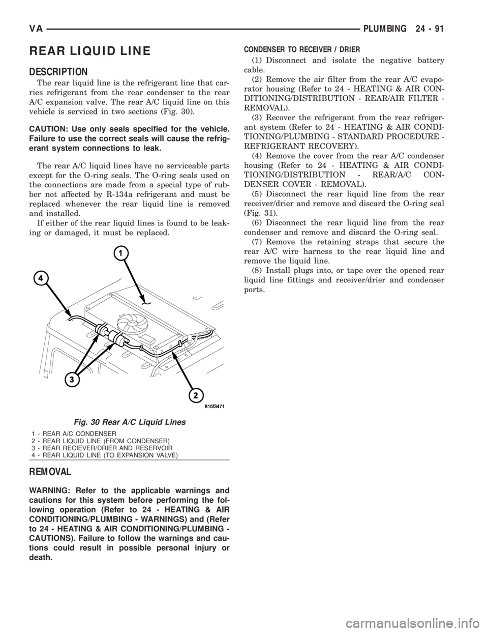 MERCEDES-BENZ SPRINTER 2006 Service Manual REAR LIQUID LINE
DESCRIPTION
The rear liquid line is the refrigerant line that car-
ries refrigerant from the rear condenser to the rear
A/C expansion valve. The rear A/C liquid line on this
vehicle i MERCEDES-BENZ SPRINTER 2006 Service Manual REAR LIQUID LINE
DESCRIPTION
The rear liquid line is the refrigerant line that car-
ries refrigerant from the rear condenser to the rear
A/C expansion valve. The rear A/C liquid line on this
vehicle i