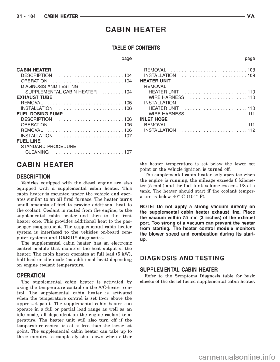 MERCEDES-BENZ SPRINTER 2006  Service Manual CABIN HEATER
TABLE OF CONTENTS
page page
CABIN HEATER
DESCRIPTION........................104
OPERATION..........................104
DIAGNOSIS AND TESTING
SUPPLEMENTAL CABIN HEATER........104
EXHAUST T
