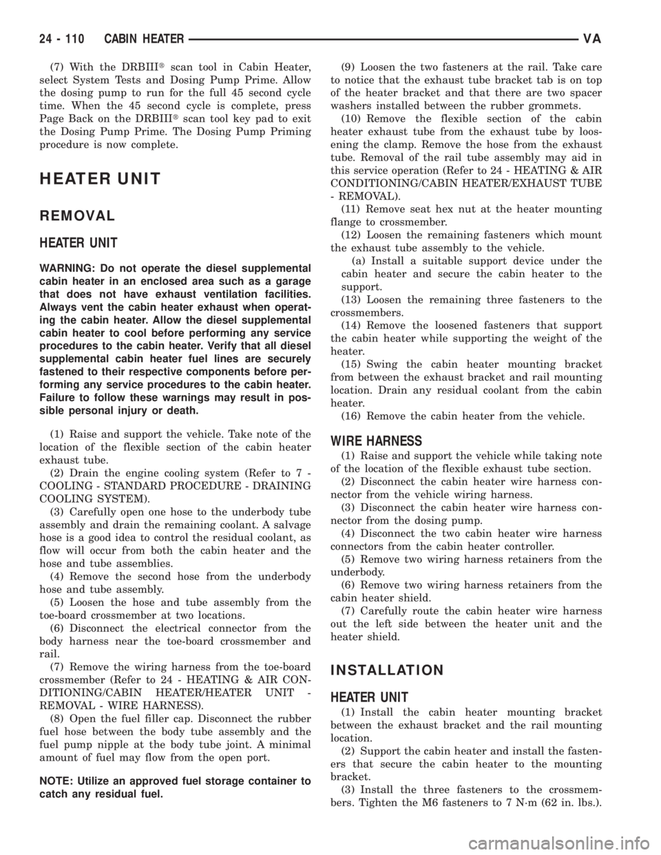 MERCEDES-BENZ SPRINTER 2006  Service Manual (7) With the DRBIIItscan tool in Cabin Heater,
select System Tests and Dosing Pump Prime. Allow
the dosing pump to run for the full 45 second cycle
time. When the 45 second cycle is complete, press
Pa