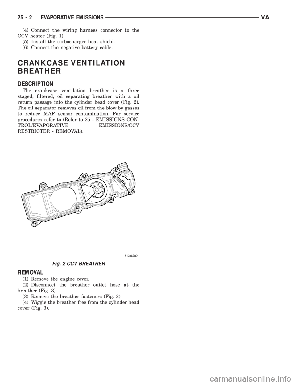 MERCEDES-BENZ SPRINTER 2006  Service Manual (4) Connect the wiring harness connector to the
CCV heater (Fig. 1).
(5) Install the turbocharger heat shield.
(6) Connect the negative battery cable.
CRANKCASE VENTILATION
BREATHER
DESCRIPTION
The cr