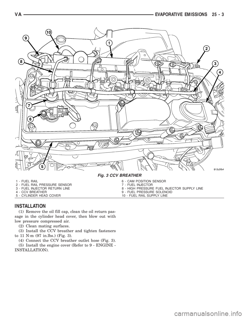 MERCEDES-BENZ SPRINTER 2006  Service Manual INSTALLATION
(1) Remove the oil fill cap, clean the oil return pas-
sage in the cylinder head cover, then blow out with
low pressure compressed air.
(2) Clean mating surfaces.
(3) Install the CCV brea