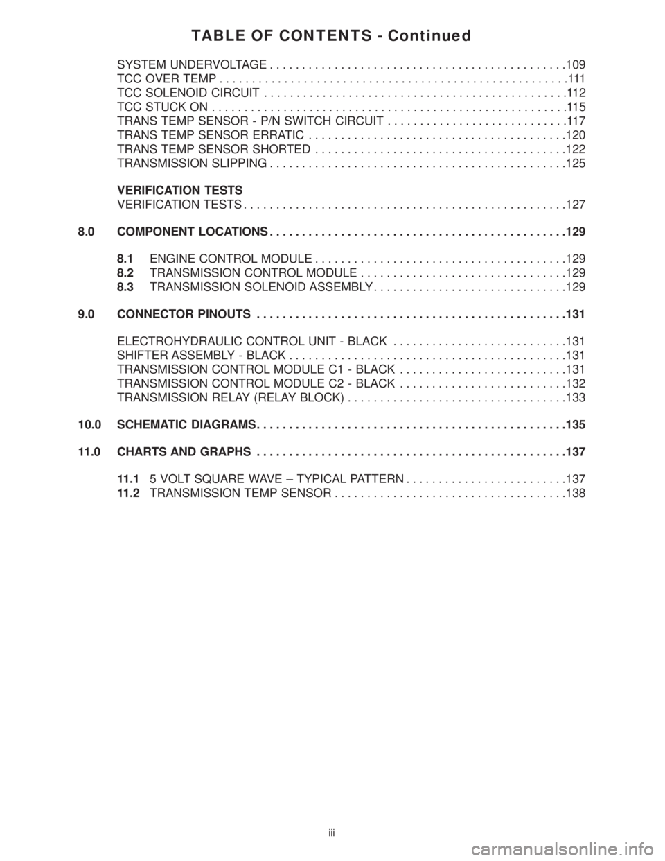 MERCEDES-BENZ SPRINTER 2006  Service Manual TABLE OF CONTENTS - Continued
SYSTEM UNDERVOLTAGE..............................................109
TCC OVER TEMP......................................................111
TCC SOLENOID CIRCUIT..........