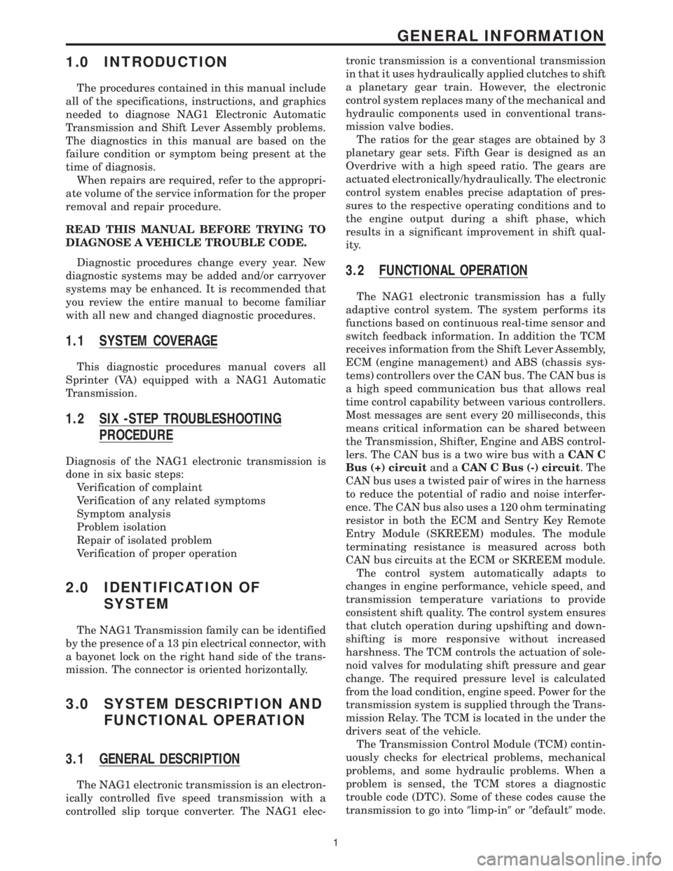 MERCEDES-BENZ SPRINTER 2006  Service Manual 1.0 INTRODUCTION
The procedures contained in this manual include
all of the specifications, instructions, and graphics
needed to diagnose NAG1 Electronic Automatic
Transmission and Shift Lever Assembl