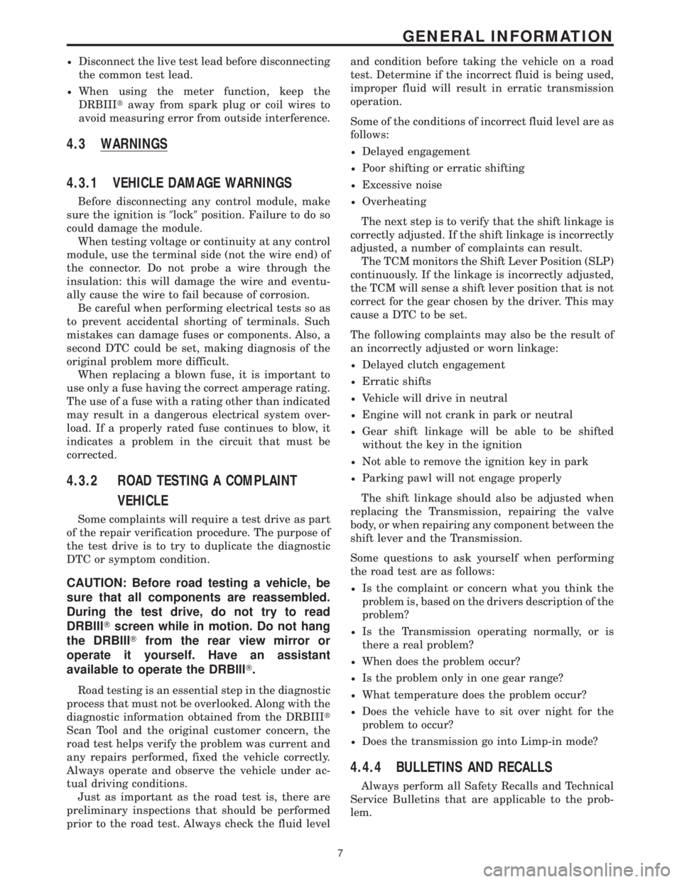 MERCEDES-BENZ SPRINTER 2006  Service Manual ²Disconnect the live test lead before disconnecting
the common test lead.
²When using the meter function, keep the
DRBIIItaway from spark plug or coil wires to
avoid measuring error from outside int