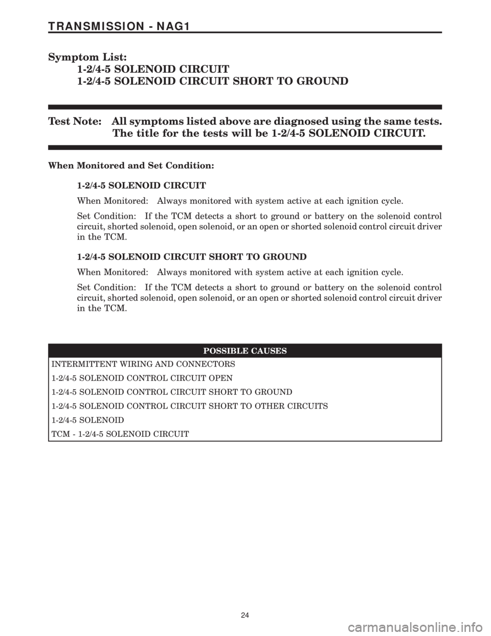 MERCEDES-BENZ SPRINTER 2006  Service Manual Symptom List:
1-2/4-5 SOLENOID CIRCUIT
1-2/4-5 SOLENOID CIRCUIT SHORT TO GROUND
Test Note: All symptoms listed above are diagnosed using the same tests.
The title for the tests will be 1-2/4-5 SOLENOI