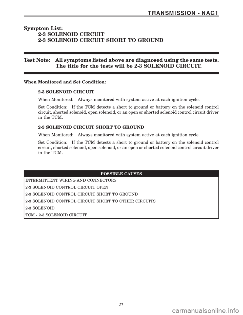 MERCEDES-BENZ SPRINTER 2006  Service Manual Symptom List:
2-3 SOLENOID CIRCUIT
2-3 SOLENOID CIRCUIT SHORT TO GROUND
Test Note: All symptoms listed above are diagnosed using the same tests.
The title for the tests will be 2-3 SOLENOID CIRCUIT.
W