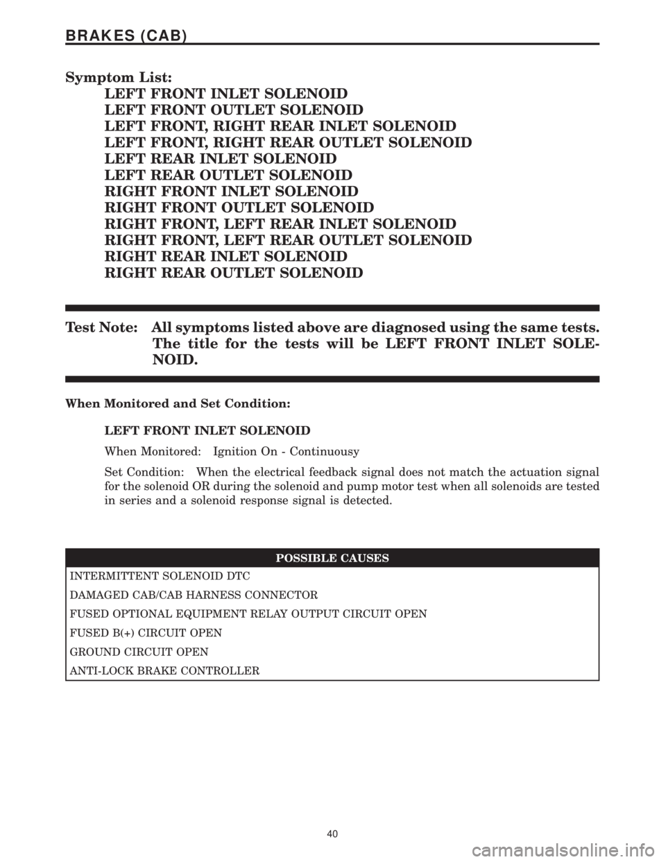MERCEDES-BENZ SPRINTER 2006  Service Manual Symptom List:
LEFT FRONT INLET SOLENOID
LEFT FRONT OUTLET SOLENOID
LEFT FRONT, RIGHT REAR INLET SOLENOID
LEFT FRONT, RIGHT REAR OUTLET SOLENOID
LEFT REAR INLET SOLENOID
LEFT REAR OUTLET SOLENOID
RIGHT
