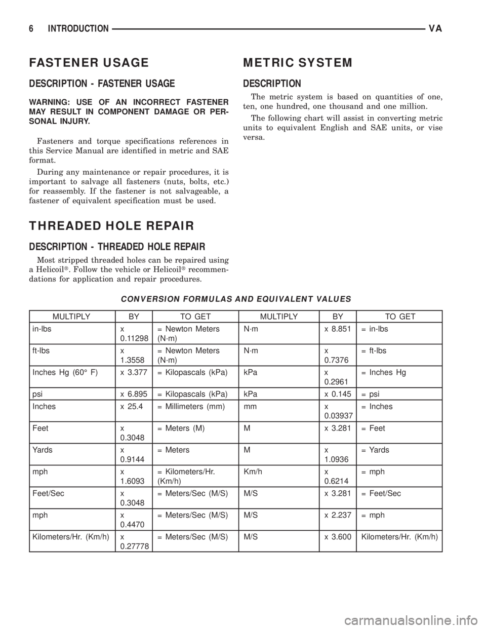 MERCEDES-BENZ SPRINTER 2006  Service Manual FASTENER USAGE
DESCRIPTION - FASTENER USAGE
WARNING: USE OF AN INCORRECT FASTENER
MAY RESULT IN COMPONENT DAMAGE OR PER-
SONAL INJURY.
Fasteners and torque specifications references in
this Service Ma