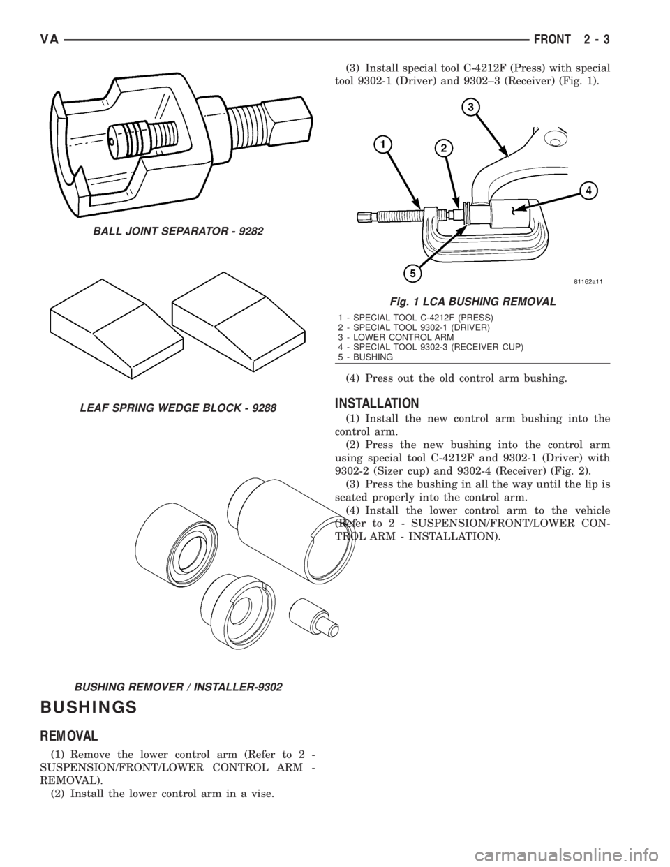 MERCEDES-BENZ SPRINTER 2006  Service Manual BUSHINGS
REMOVAL
(1) Remove the lower control arm (Refer to 2 -
SUSPENSION/FRONT/LOWER CONTROL ARM -
REMOVAL).
(2) Install the lower control arm in a vise.(3) Install special tool C-4212F (Press) with