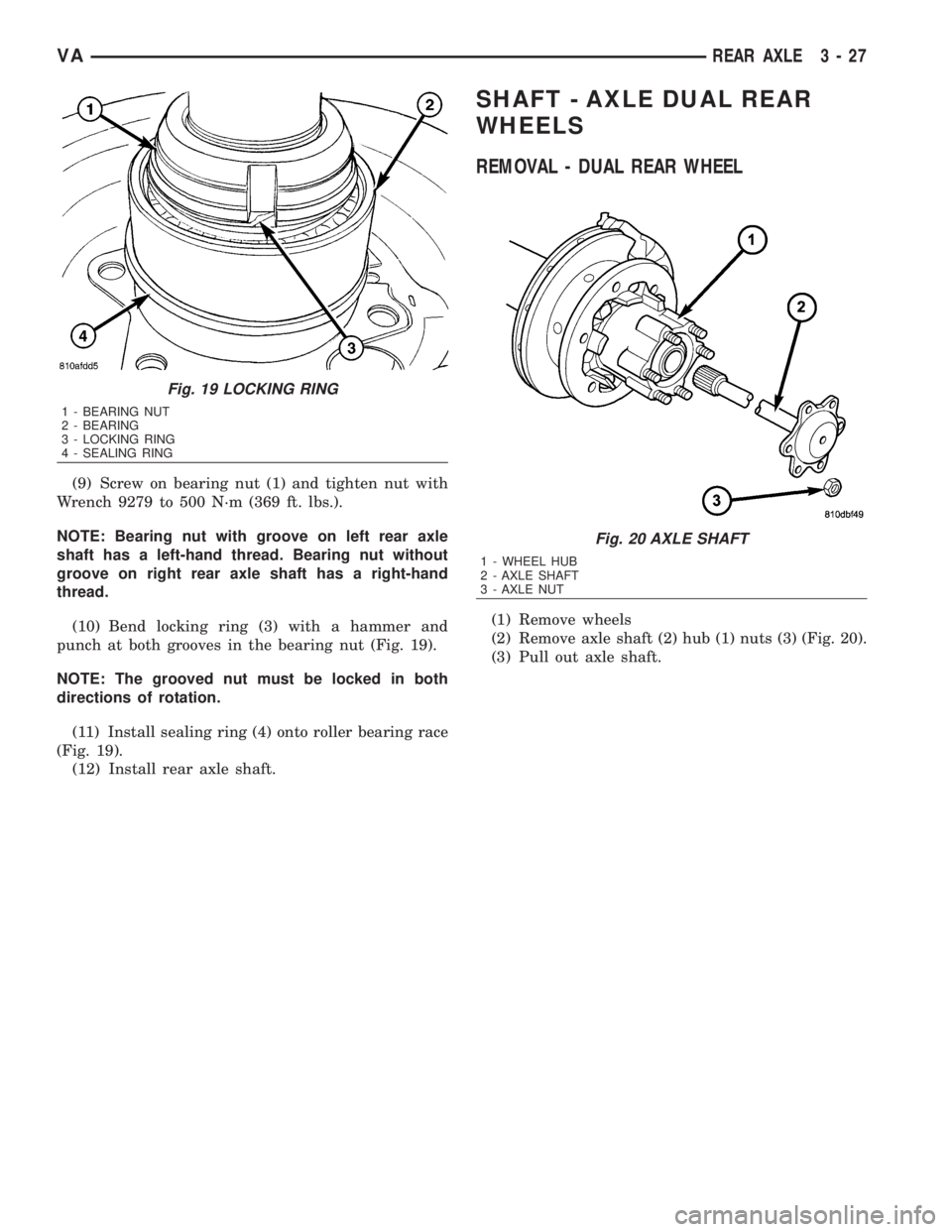 MERCEDES-BENZ SPRINTER 2006  Service Manual (9) Screw on bearing nut (1) and tighten nut with
Wrench 9279 to 500 N´m (369 ft. lbs.).
NOTE: Bearing nut with groove on left rear axle
shaft has a left-hand thread. Bearing nut without
groove on ri