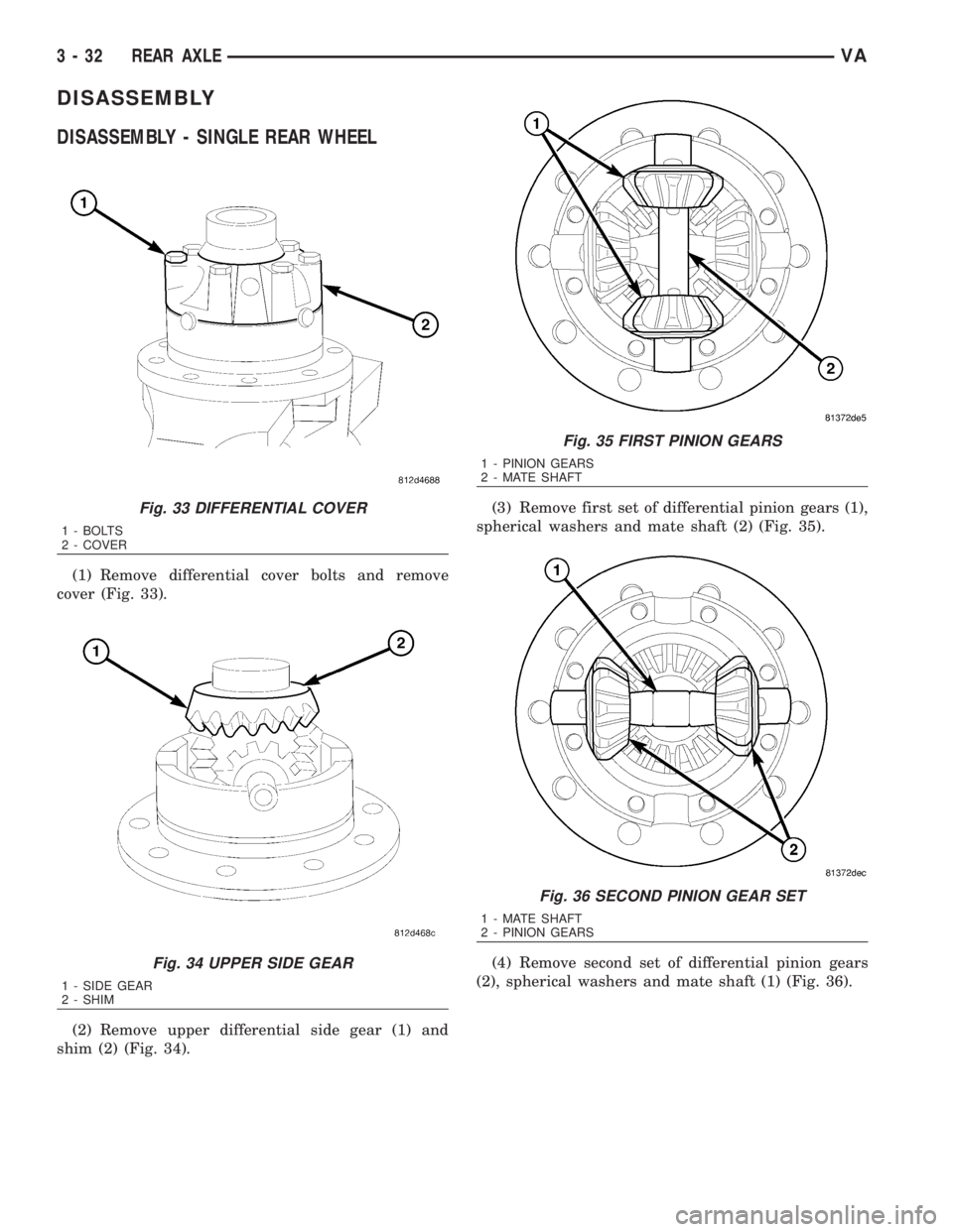 MERCEDES-BENZ SPRINTER 2006  Service Manual DISASSEMBLY
DISASSEMBLY - SINGLE REAR WHEEL
(1) Remove differential cover bolts and remove
cover (Fig. 33).
(2) Remove upper differential side gear (1) and
shim (2) (Fig. 34).(3) Remove first set of d