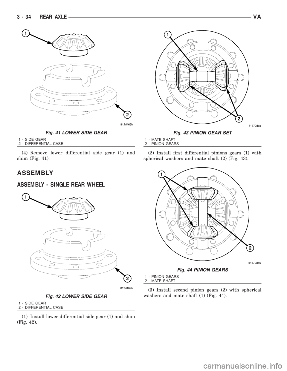 MERCEDES-BENZ SPRINTER 2006  Service Manual (4) Remove lower differential side gear (1) and
shim (Fig. 41).
ASSEMBLY
ASSEMBLY - SINGLE REAR WHEEL
(1) Install lower differential side gear (1) and shim
(Fig. 42).(2) Install first differential pin