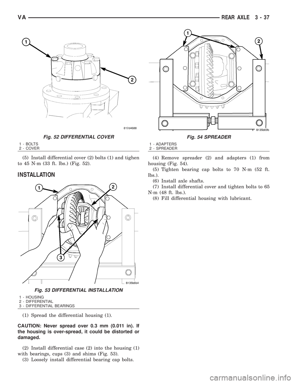 MERCEDES-BENZ SPRINTER 2006  Service Manual (5) Install differential cover (2) bolts (1) and tighen
to 45 N´m (33 ft. lbs.) (Fig. 52).
INSTALLATION
(1) Spread the differential housing (1).
CAUTION: Never spread over 0.3 mm (0.011 in). If
the h
