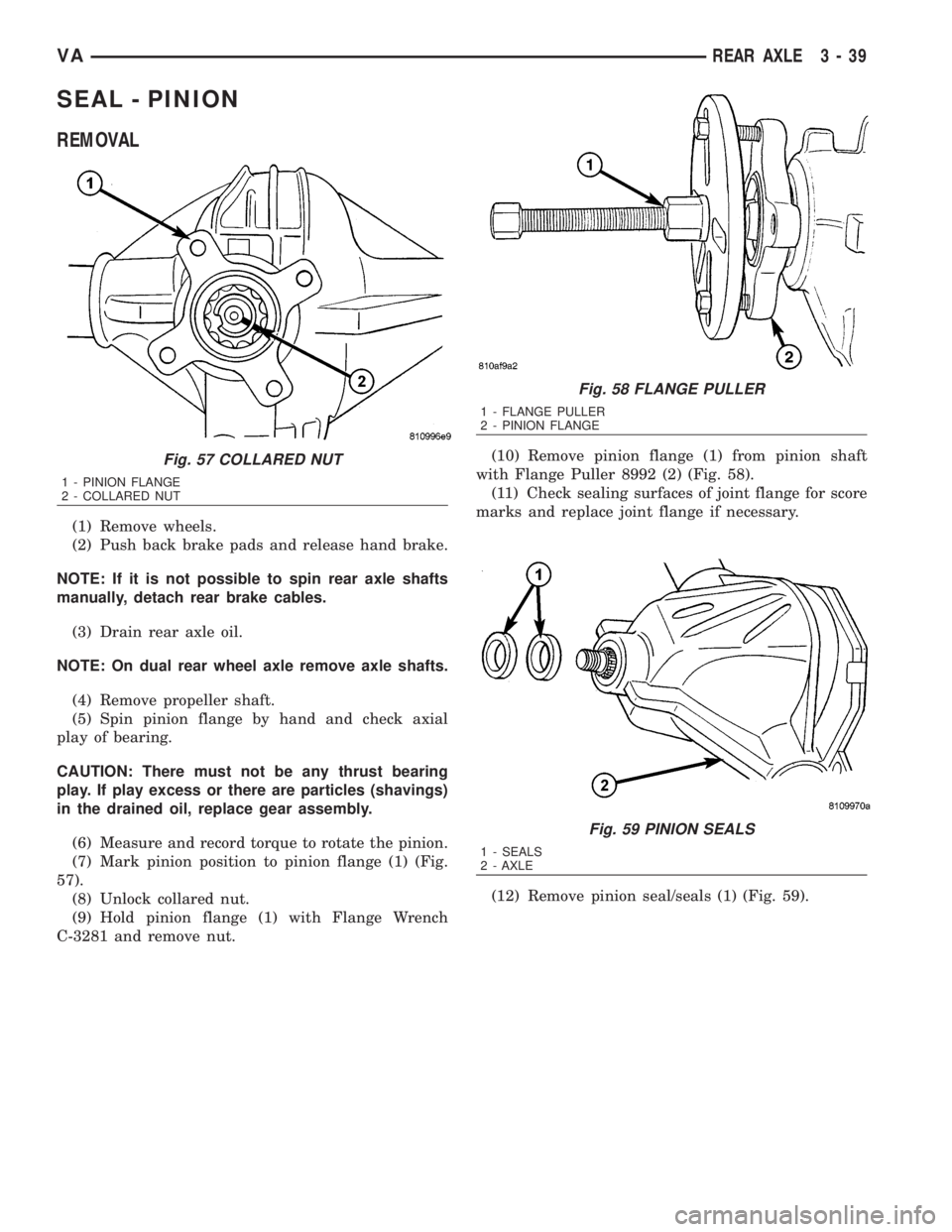 MERCEDES-BENZ SPRINTER 2006  Service Manual SEAL - PINION
REMOVAL
(1) Remove wheels.
(2) Push back brake pads and release hand brake.
NOTE: If it is not possible to spin rear axle shafts
manually, detach rear brake cables.
(3) Drain rear axle o