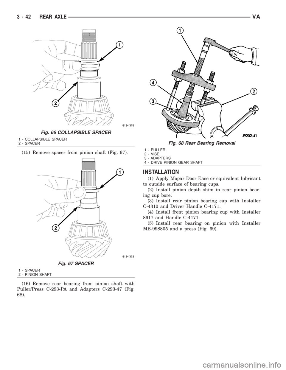MERCEDES-BENZ SPRINTER 2006  Service Manual (15) Remove spacer from pinion shaft (Fig. 67).
(16) Remove rear bearing from pinion shaft with
Puller/Press C-293-PA and Adapters C-293-47 (Fig.
68).
INSTALLATION
(1) Apply Mopar Door Ease or equival
