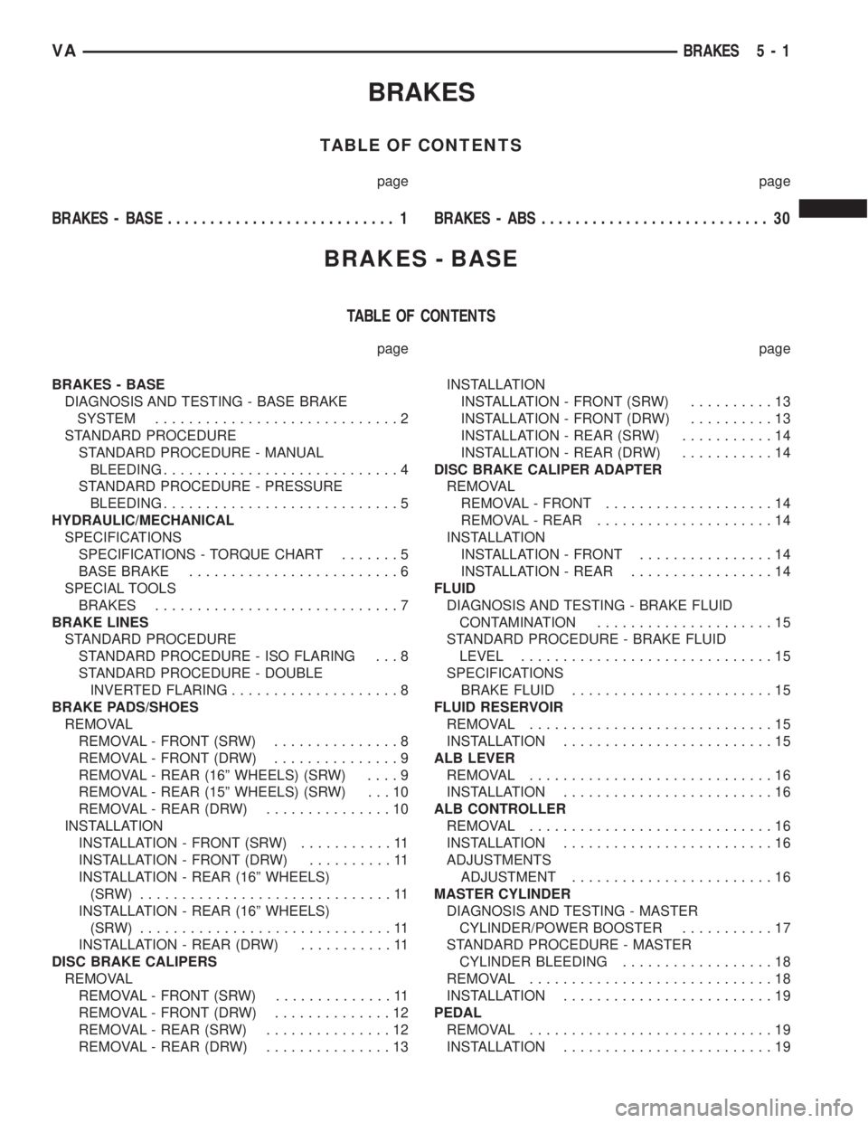 MERCEDES-BENZ SPRINTER 2006  Service Manual BRAKES
TABLE OF CONTENTS
page page
BRAKES - BASE........................... 1BRAKES - ABS........................... 30
BRAKES - BASE
TABLE OF CONTENTS
page page
BRAKES - BASE
DIAGNOSIS AND TESTING - 
