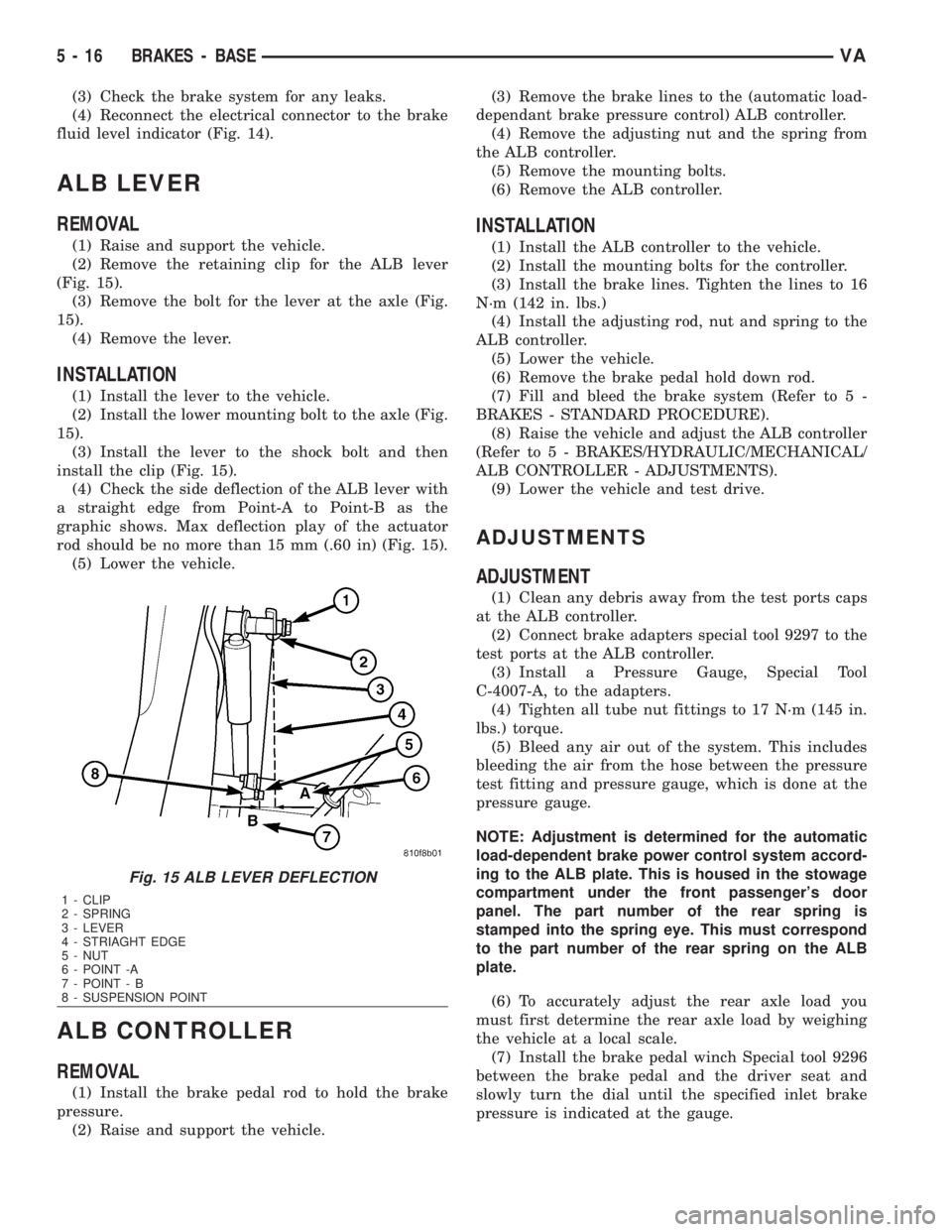 MERCEDES-BENZ SPRINTER 2006  Service Manual (3) Check the brake system for any leaks.
(4) Reconnect the electrical connector to the brake
fluid level indicator (Fig. 14).
ALB LEVER
REMOVAL
(1) Raise and support the vehicle.
(2) Remove the retai