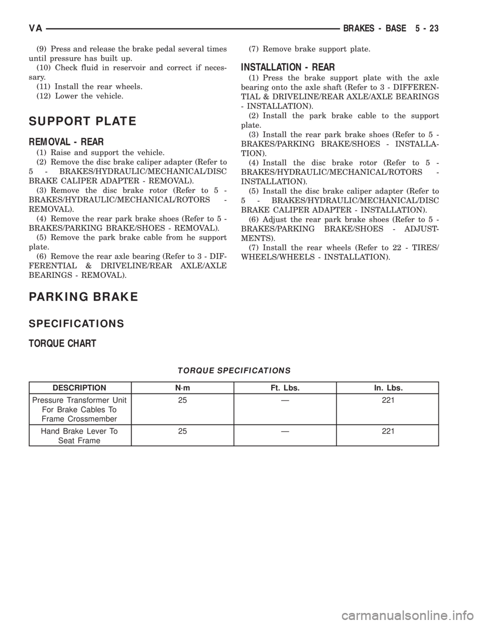 MERCEDES-BENZ SPRINTER 2006  Service Manual (9) Press and release the brake pedal several times
until pressure has built up.
(10) Check fluid in reservoir and correct if neces-
sary.
(11) Install the rear wheels.
(12) Lower the vehicle.
SUPPORT