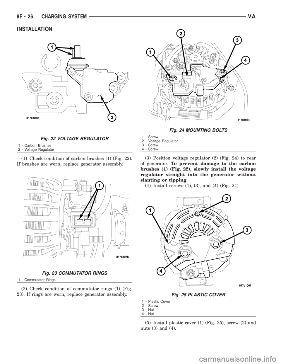 MERCEDES-BENZ SPRINTER 2006  Service Manual INSTALLATION
(1) Check condition of carbon brushes (1) (Fig. 22).
If brushes are worn, replace generator assembly.
(2) Check condition of commutator rings (1) (Fig.
23). If rings are worn, replace gen