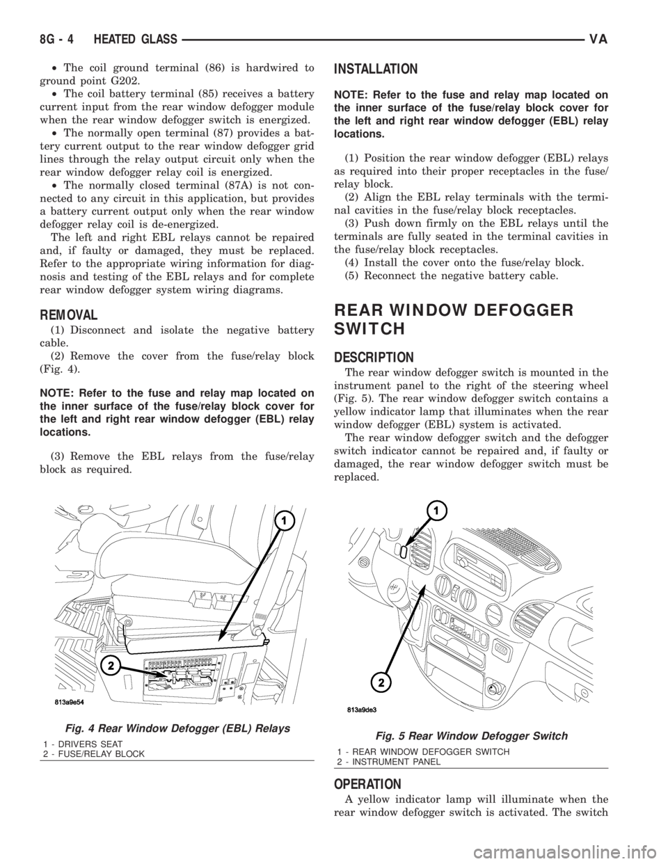 MERCEDES-BENZ SPRINTER 2006  Service Manual ²The coil ground terminal (86) is hardwired to
ground point G202.
²The coil battery terminal (85) receives a battery
current input from the rear window defogger module
when the rear window defogger 