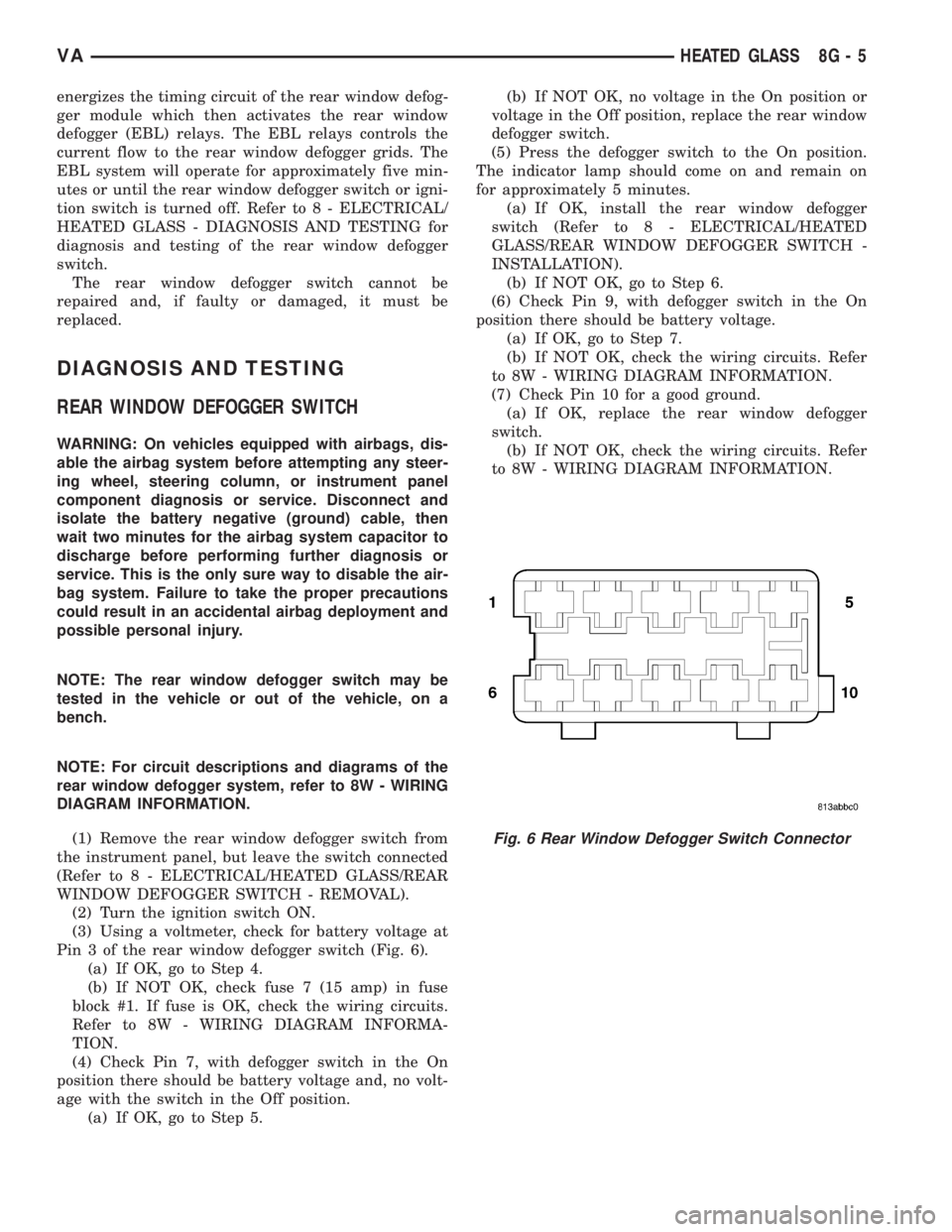 MERCEDES-BENZ SPRINTER 2006  Service Manual energizes the timing circuit of the rear window defog-
ger module which then activates the rear window
defogger (EBL) relays. The EBL relays controls the
current flow to the rear window defogger grids