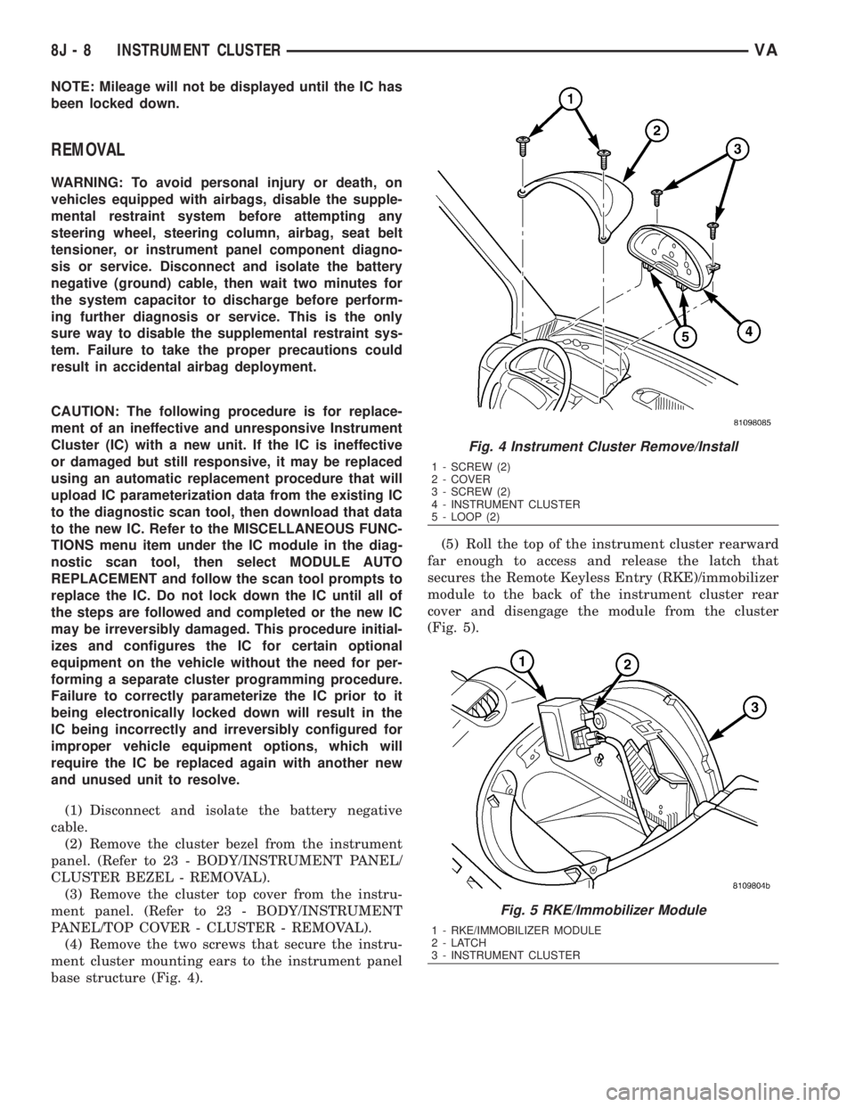 MERCEDES-BENZ SPRINTER 2006  Service Manual NOTE: Mileage will not be displayed until the IC has
been locked down.
REMOVAL
WARNING: To avoid personal injury or death, on
vehicles equipped with airbags, disable the supple-
mental restraint syste