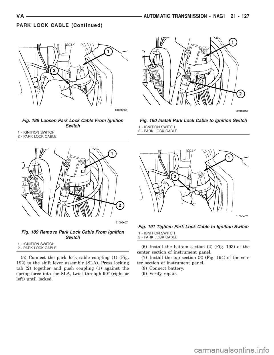 MERCEDES-BENZ SPRINTER 2005  Service Repair Manual (5) Connect the park lock cable coupling (1) (Fig.
192) to the shift lever assembly (SLA). Press locking
tab (2) together and push coupling (1) against the
spring force into the SLA, twist through 90
