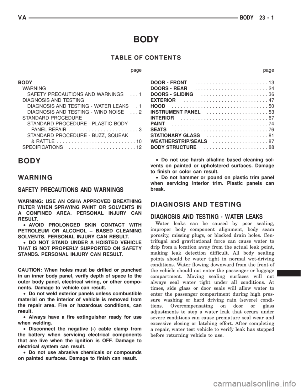 MERCEDES-BENZ SPRINTER 2005  Service Repair Manual BODY
TABLE OF CONTENTS
page page
BODY
WARNING
SAFETY PRECAUTIONS AND WARNINGS . . . 1
DIAGNOSIS AND TESTING
DIAGNOSIS AND TESTING - WATER LEAKS . 1
DIAGNOSIS AND TESTING - WIND NOISE . . . 2
STANDARD 