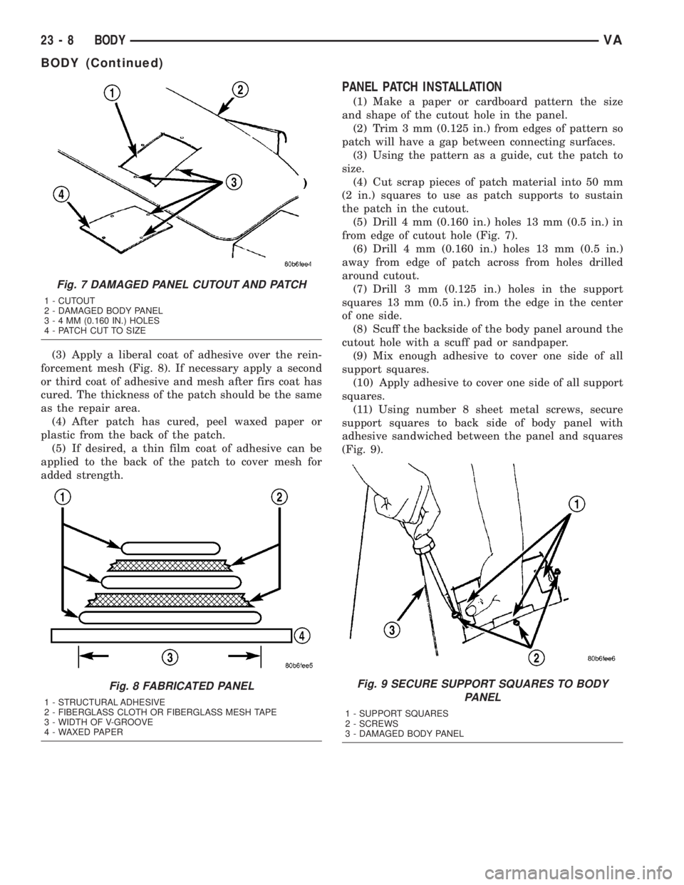 MERCEDES-BENZ SPRINTER 2005  Service Repair Manual (3) Apply a liberal coat of adhesive over the rein-
forcement mesh (Fig. 8). If necessary apply a second
or third coat of adhesive and mesh after firs coat has
cured. The thickness of the patch should