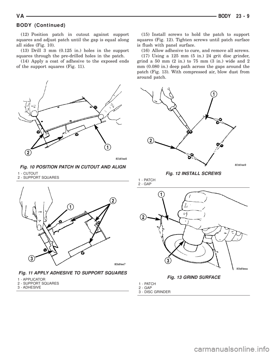 MERCEDES-BENZ SPRINTER 2005  Service Repair Manual (12) Position patch in cutout against support
squares and adjust patch until the gap is equal along
all sides (Fig. 10).
(13) Drill 3 mm (0.125 in.) holes in the support
squares through the pre-drille