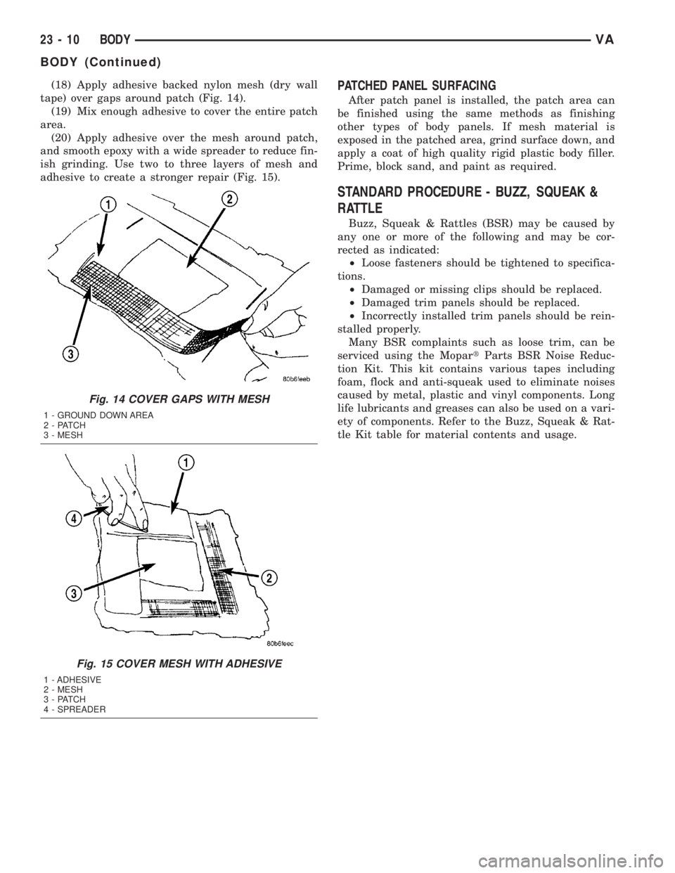 MERCEDES-BENZ SPRINTER 2005  Service Repair Manual (18) Apply adhesive backed nylon mesh (dry wall
tape) over gaps around patch (Fig. 14).
(19) Mix enough adhesive to cover the entire patch
area.
(20) Apply adhesive over the mesh around patch,
and smo