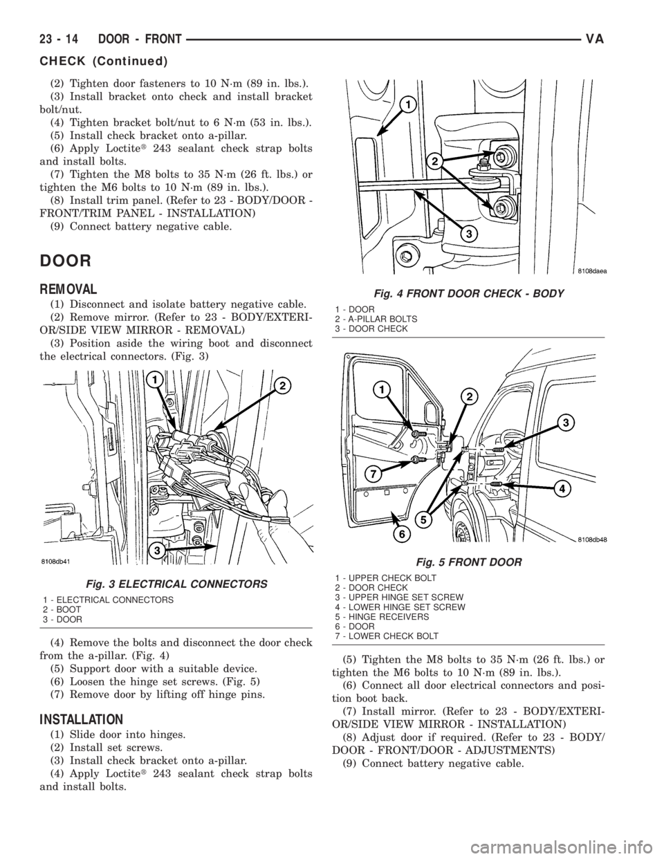 MERCEDES-BENZ SPRINTER 2005  Service Repair Manual (2) Tighten door fasteners to 10 N´m (89 in. lbs.).
(3) Install bracket onto check and install bracket
bolt/nut.
(4) Tighten bracket bolt/nut to 6 N´m (53 in. lbs.).
(5) Install check bracket onto a