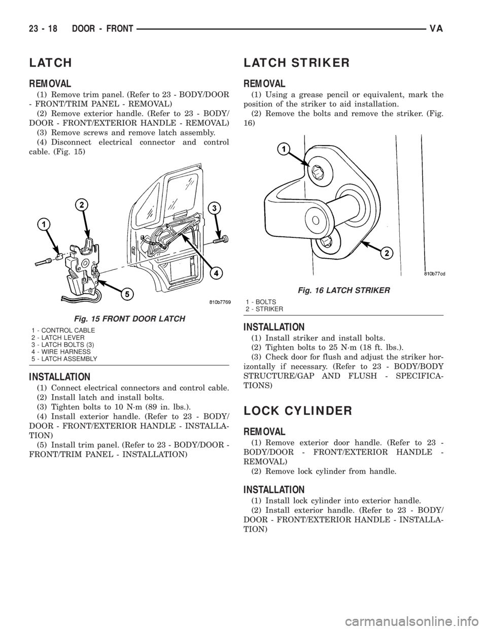 MERCEDES-BENZ SPRINTER 2005  Service Repair Manual LATCH
REMOVAL
(1) Remove trim panel. (Refer to 23 - BODY/DOOR
- FRONT/TRIM PANEL - REMOVAL)
(2) Remove exterior handle. (Refer to 23 - BODY/
DOOR - FRONT/EXTERIOR HANDLE - REMOVAL)
(3) Remove screws a