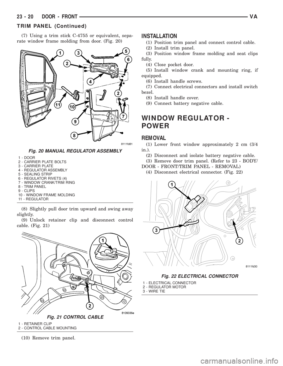MERCEDES-BENZ SPRINTER 2005  Service Repair Manual (7) Using a trim stick C-4755 or equivalent, sepa-
rate window frame molding from door. (Fig. 20)
(8) Slightly pull door trim upward and swing away
slightly.
(9) Unlock retainer clip and disconnect co