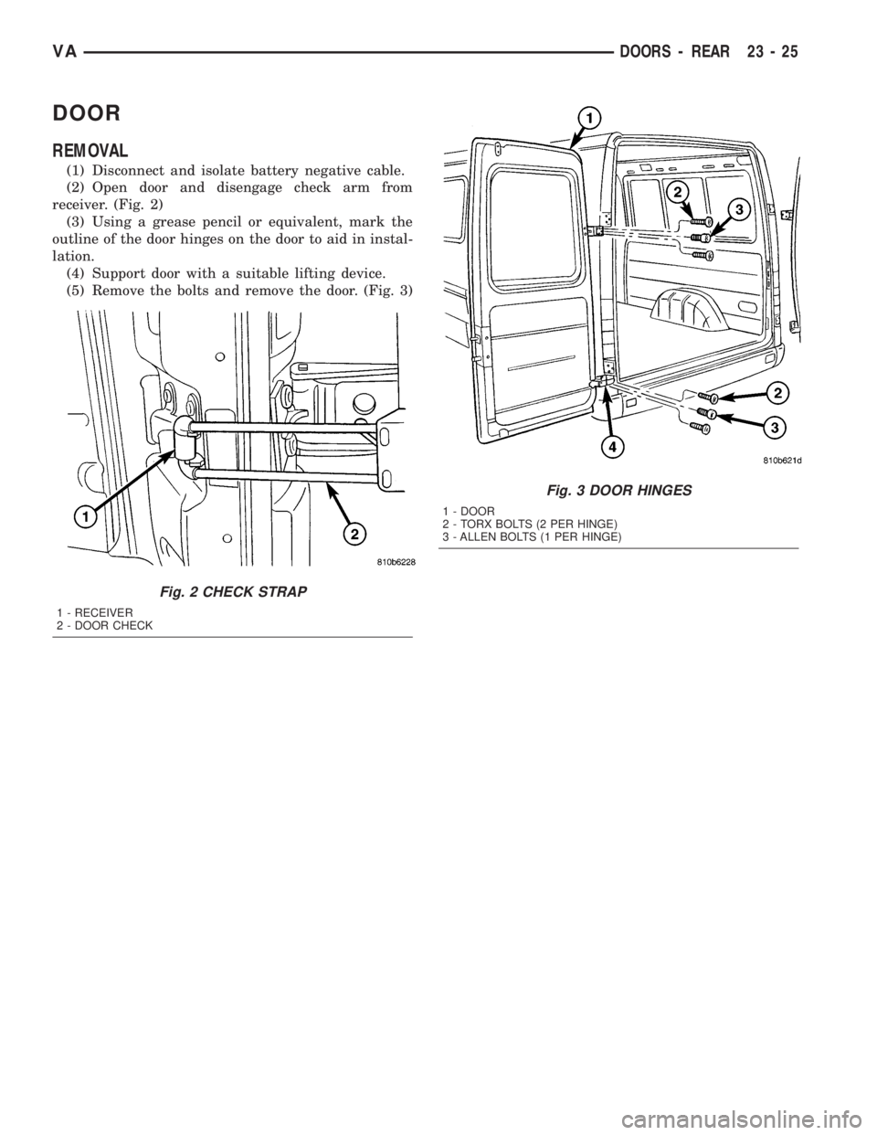 MERCEDES-BENZ SPRINTER 2005  Service Repair Manual DOOR
REMOVAL
(1) Disconnect and isolate battery negative cable.
(2) Open door and disengage check arm from
receiver. (Fig. 2)
(3) Using a grease pencil or equivalent, mark the
outline of the door hing